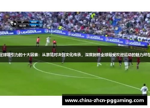 足球吸引力的十大因素:从激情对决到文化传承,深度剖析全球最受欢迎运动的魅力所在 足球吸引力的十大因素:从激情对决到文化传承,深度剖析全球最受欢迎运动的魅力所在