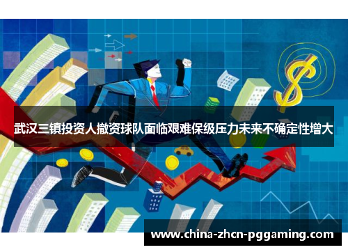 武汉三镇投资人撤资球队面临艰难保级压力未来不确定性增大